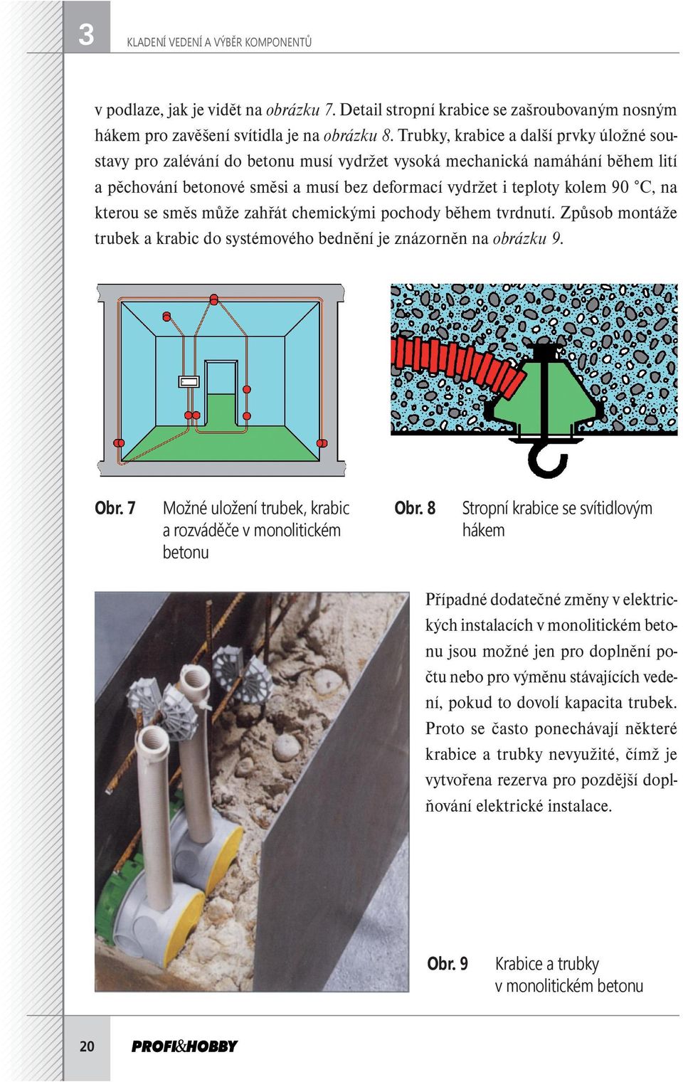 na kterou se směs může zahřát chemickými pochody během tvrdnutí. Způsob montáže trubek a krabic do systémového bednění je znázorněn na obrázku 9. Obr.