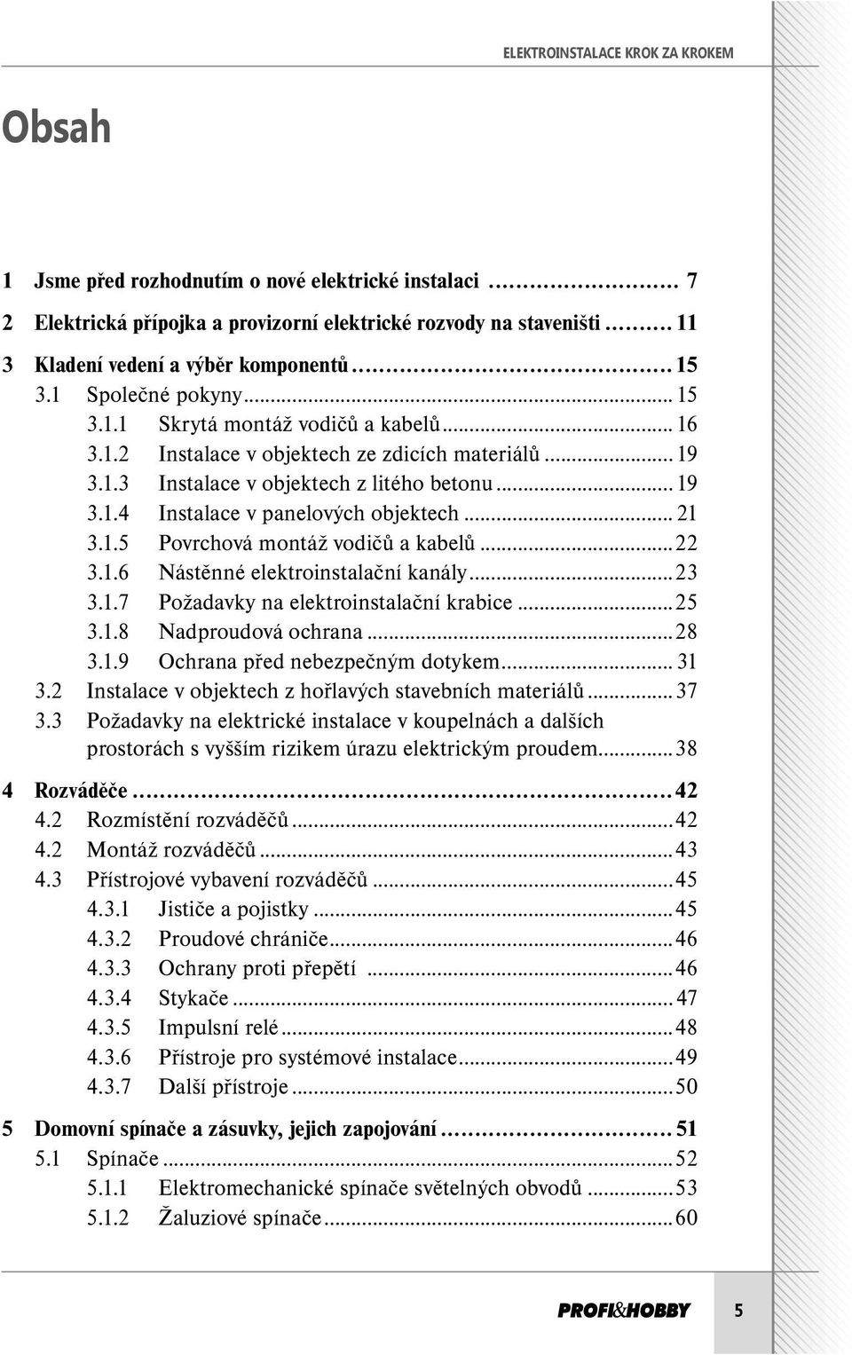 ..19 3.1.4 Instalace v panelových objektech... 21 3.1.5 Povrchová montáž vodičů a kabelů...22 3.1.6 Nástěnné elektroinstalační kanály...23 3.1.7 Požadavky na elektroinstalační krabice...25 3.1.8 Nadproudová ochrana.