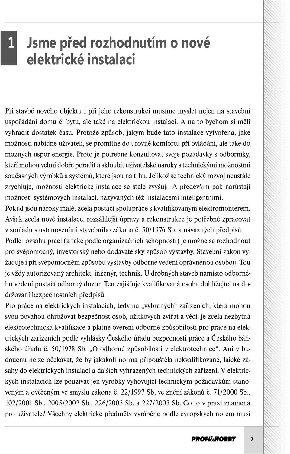 Protože způsob, jakým bude tato instalace vytvořena, jaké možnosti nabídne uživateli, se promítne do úrovně komfortu při ovládání, ale také do možných úspor energie.