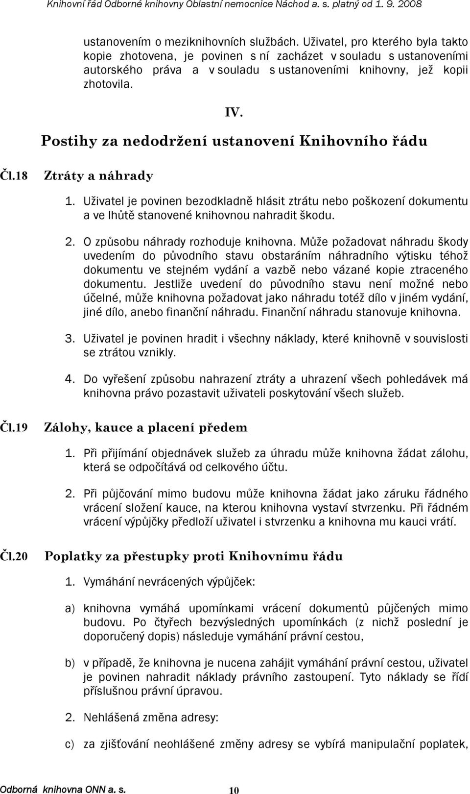 Postihy za nedodržení ustanovení Knihovního řádu Čl.18 Ztráty a náhrady 1. Uživatel je povinen bezodkladně hlásit ztrátu nebo poškození dokumentu a ve lhůtě stanovené knihovnou nahradit škodu. 2.