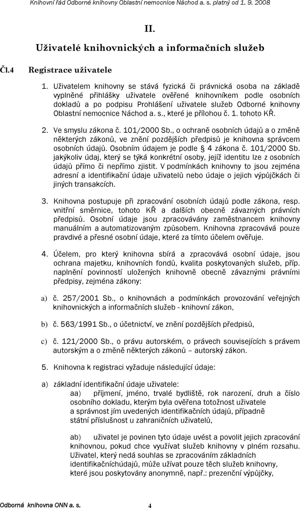 Oblastní nemocnice Náchod a. s., které je přílohou č. 1. tohoto KŘ. 2. Ve smyslu zákona č. 101/2000 Sb.