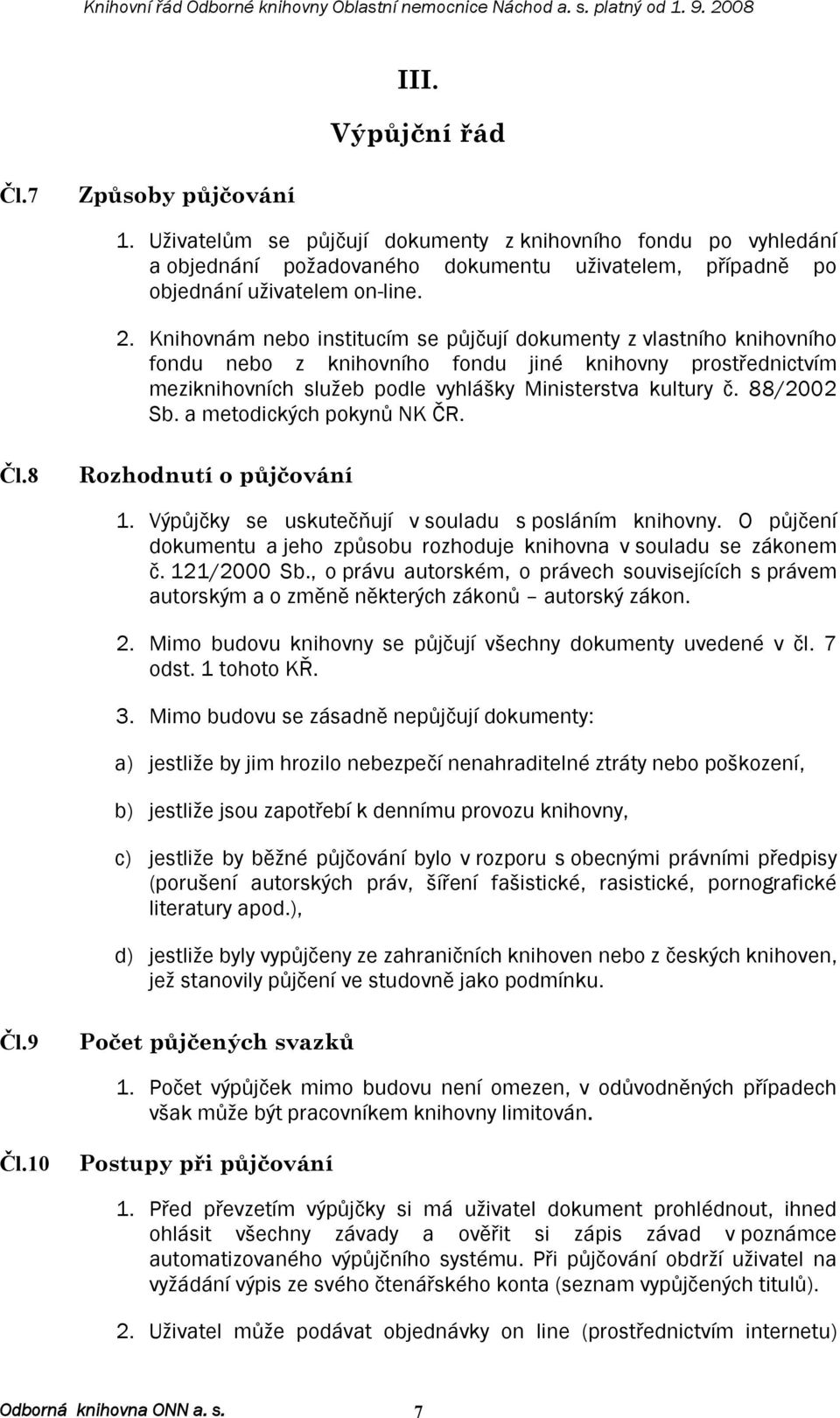 88/2002 Sb. a metodických pokynů NK ČR. Čl.8 Rozhodnutí o půjčování 1. Výpůjčky se uskutečňují v souladu s posláním knihovny.