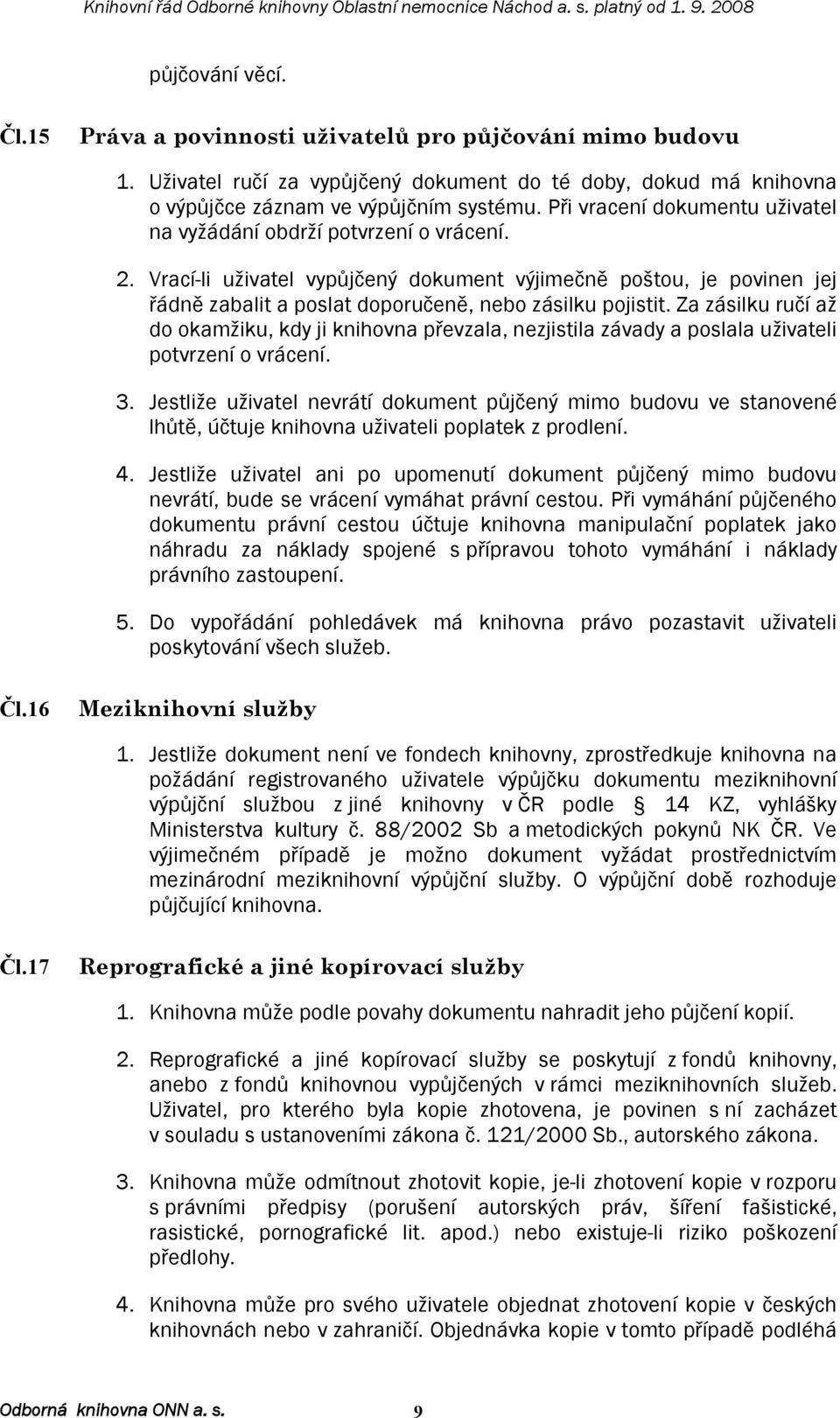 Vrací-li uživatel vypůjčený dokument výjimečně poštou, je povinen jej řádně zabalit a poslat doporučeně, nebo zásilku pojistit.