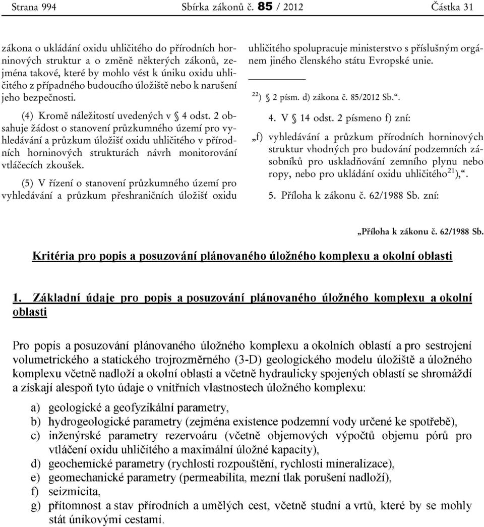 budoucího úložiště nebo k narušení jeho bezpečnosti. (4) Kromě náležitostí uvedených v 4 odst.