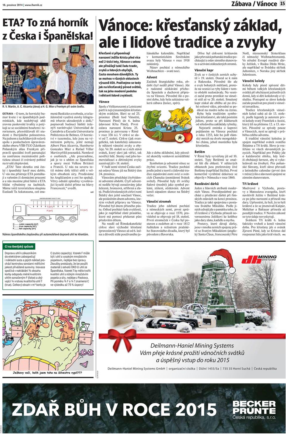 OSTRAVA O tom, že hornický humor kvete i ve španělských podmínkách, kde nedobývají uhlí zrovna paskovské kvality a potýkají se se sociálními bouřemi i terorismem, přesvědčovali tři studenti z