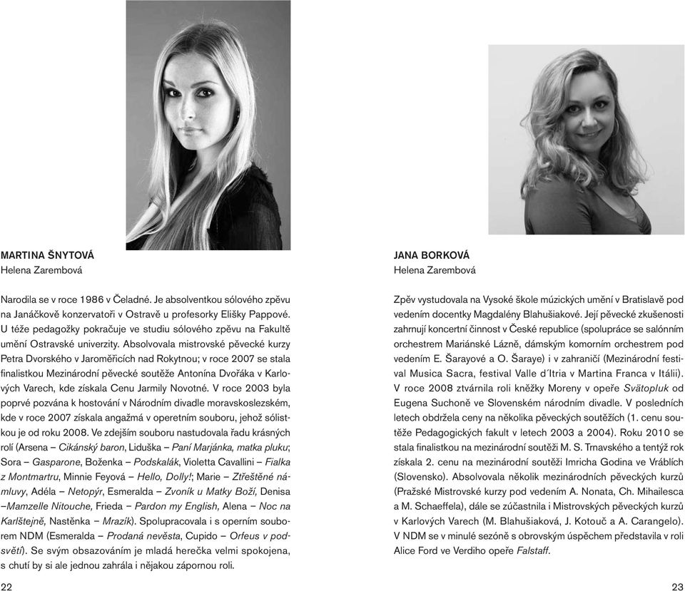 Absolvovala mistrovské pěvecké kurzy Petra Dvorského v Jaroměřicích nad Rokytnou; v roce 2007 se stala finalistkou Mezinárodní pěvecké soutěže Antonína Dvořáka v Karlových Varech, kde získala Cenu