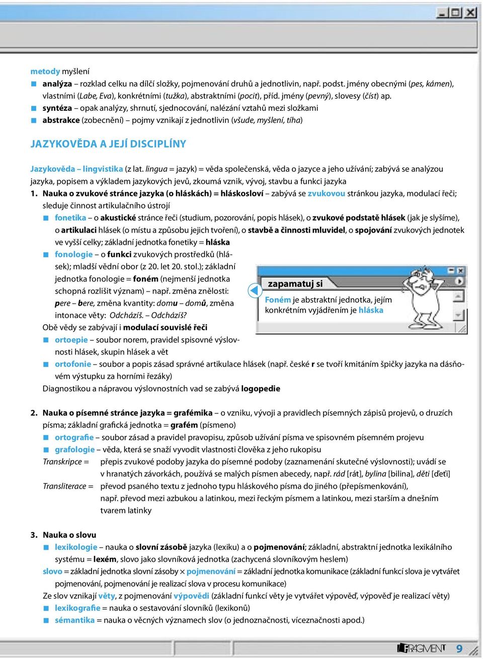 syntéza opak analýzy, shrnutí, sjednocování, nalézání vztahů mezi složkami abstrakce (zobecnění) pojmy vznikají z jednotlivin (všude, myšlení, tíha) Jazykověda a její disciplíny Jazykověda