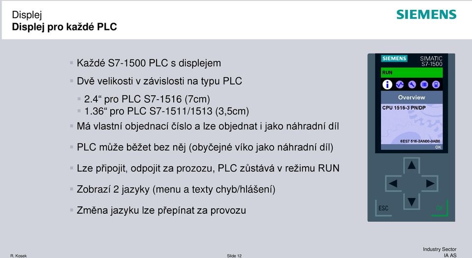 36 pro PLC S7-1511/1513 (3,5cm) Má vlastní objednací číslo a lze objednat i jako náhradní díl PLC může běžet