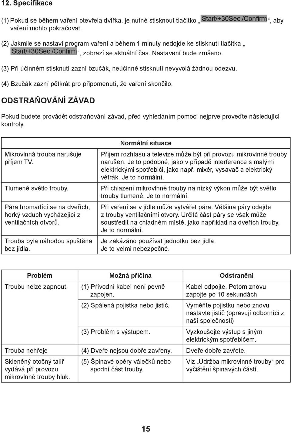 (3) Při účinném stisknutí zazní bzučák, neúčinné stisknutí nevyvolá žádnou odezvu. (4) Bzučák zazní pětkrát pro připomenutí, že vaření skončilo.