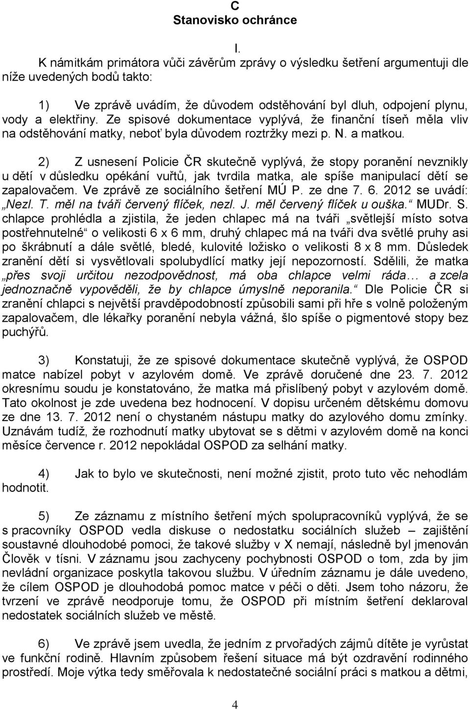 Ze spisové dokumentace vyplývá, že finanční tíseň měla vliv na odstěhování matky, neboť byla důvodem roztržky mezi p. N. a matkou.