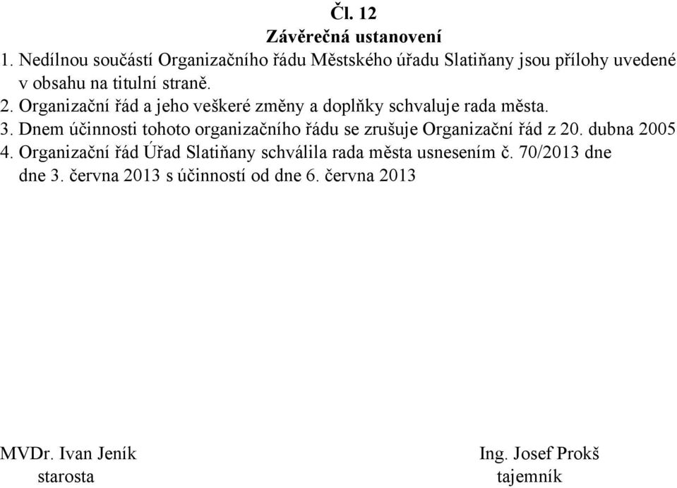 Organizační řád a jeho veškeré změny a doplňky schvaluje rada města. 3.