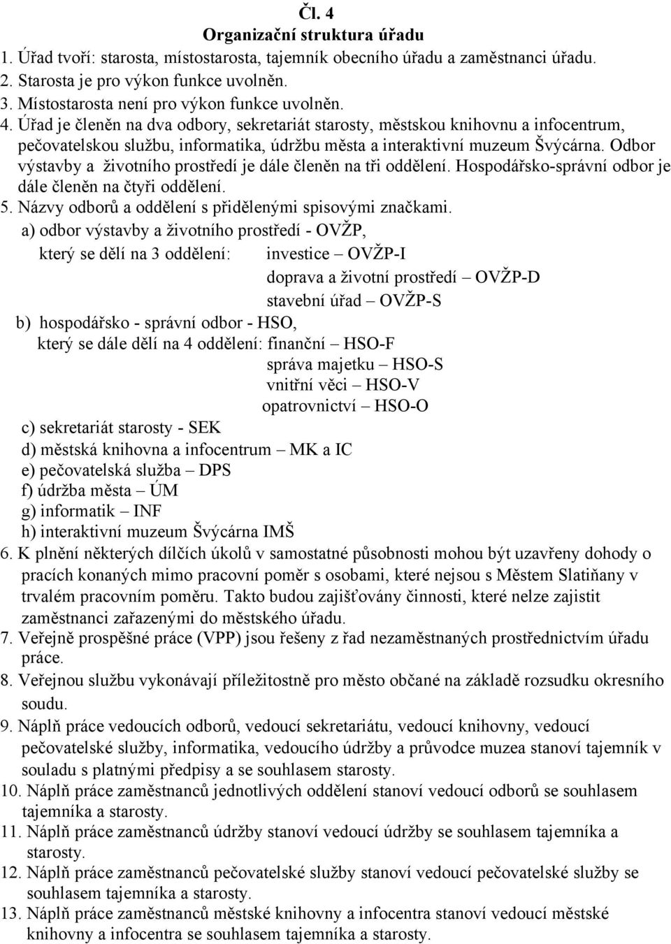Úřad je členěn na dva odbory, sekretariát starosty, městskou knihovnu a infocentrum, pečovatelskou službu, informatika, údržbu města a interaktivní muzeum Švýcárna.