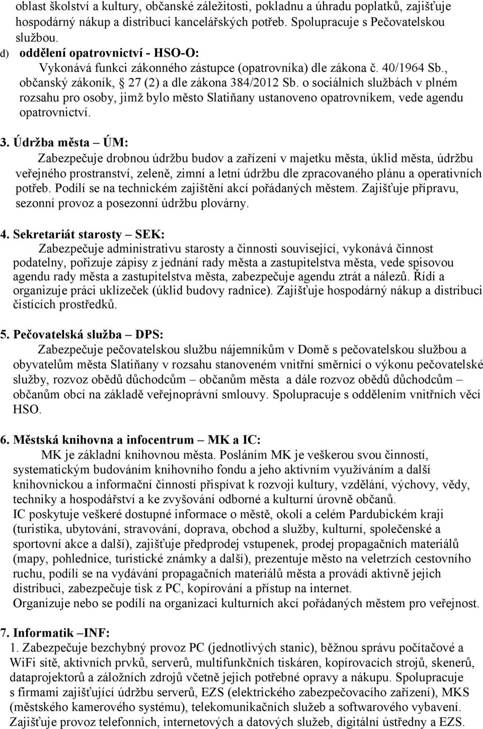 o sociálních službách v plném rozsahu pro osoby, jimž bylo město Slatiňany ustanoveno opatrovníkem, vede agendu opatrovnictví. 3.