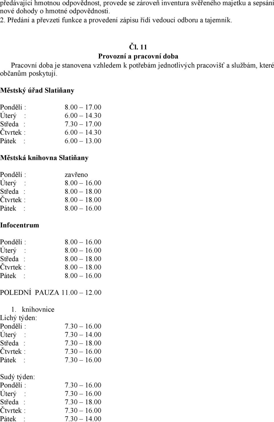 11 Provozní a pracovní doba Pracovní doba je stanovena vzhledem k potřebám jednotlivých pracovišť a službám, které občanům poskytují. Městský úřad Slatiňany Pondělí : 8.00 17.00 Úterý : 6.00 14.