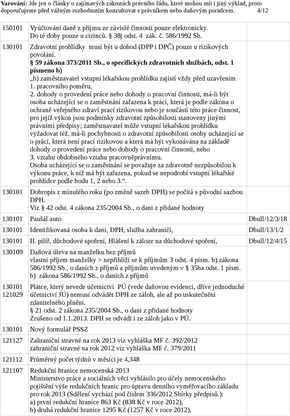 1 písmeno b) b) zaměstnavatel vstupní lékařskou prohlídku zajistí vždy před uzavřením 1. pracovního poměru, 2.