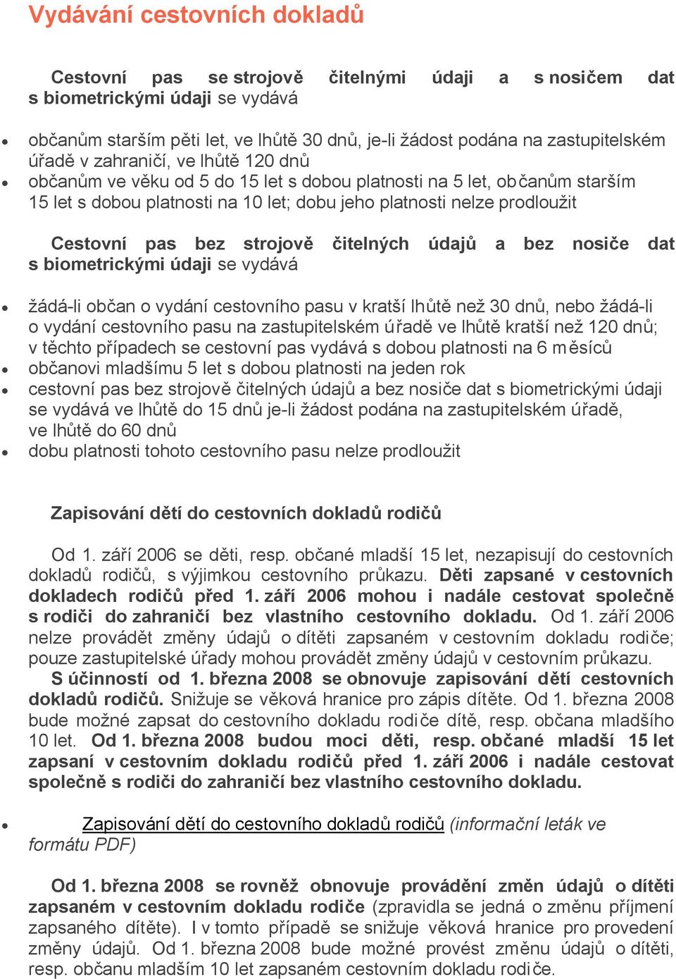 bez strojově čitelných údajů a bez nosiče dat s biometrickými údaji se vydává žádá-li občan o vydání cestovního pasu v kratší lhůtě než 30 dnů, nebo žádá-li o vydání cestovního pasu na zastupitelském