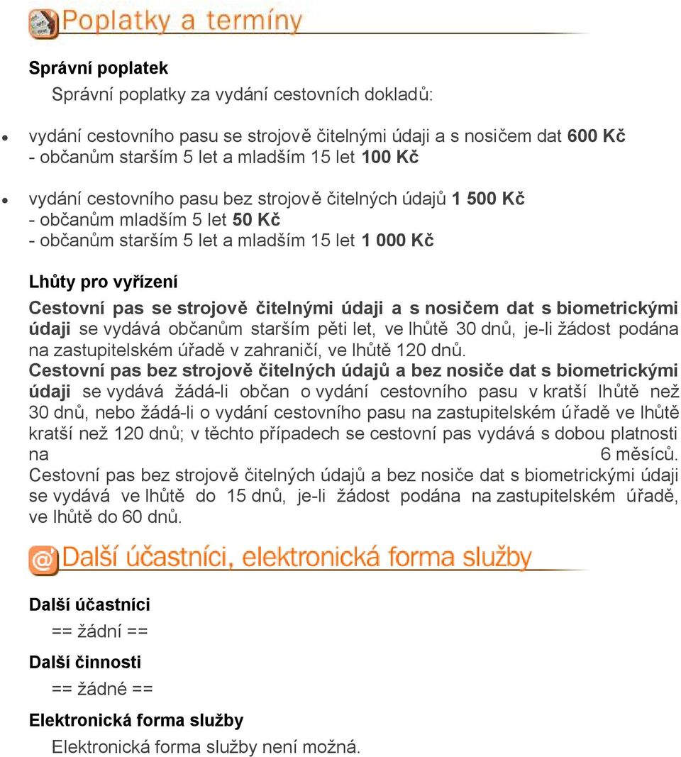 nosičem dat s biometrickými údaji se vydává občanům starším pěti let, ve lhůtě 30 dnů, je-li žádost podána na zastupitelském úřadě v zahraničí, ve lhůtě 120 dnů.