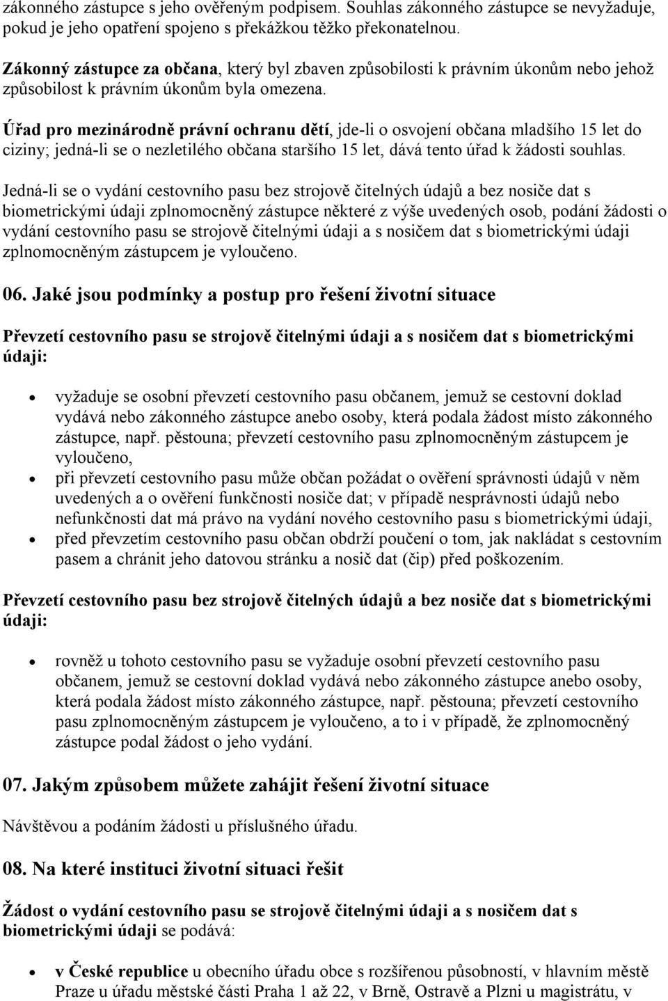 Úřad pro mezinárodně právní ochranu dětí, jde-li o osvojení občana mladšího 15 let do ciziny; jedná-li se o nezletilého občana staršího 15 let, dává tento úřad k žádosti souhlas.