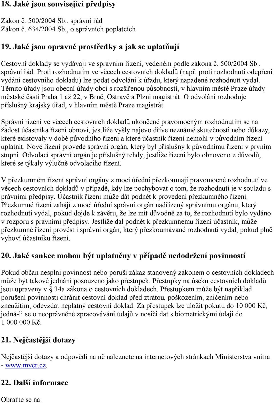 Proti rozhodnutím ve věcech cestovních dokladů (např. proti rozhodnutí odepření vydání cestovního dokladu) lze podat odvolání k úřadu, který napadené rozhodnutí vydal.