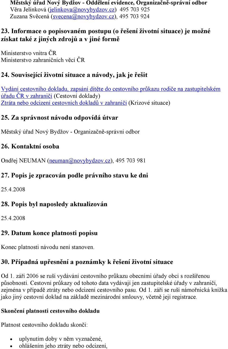 Související životní situace a návody, jak je řešit Vydání cestovního dokladu, zapsání dítěte do cestovního průkazu rodiče na zastupitelském úřadu ČR v zahraničí (Cestovní doklady) Ztráta nebo