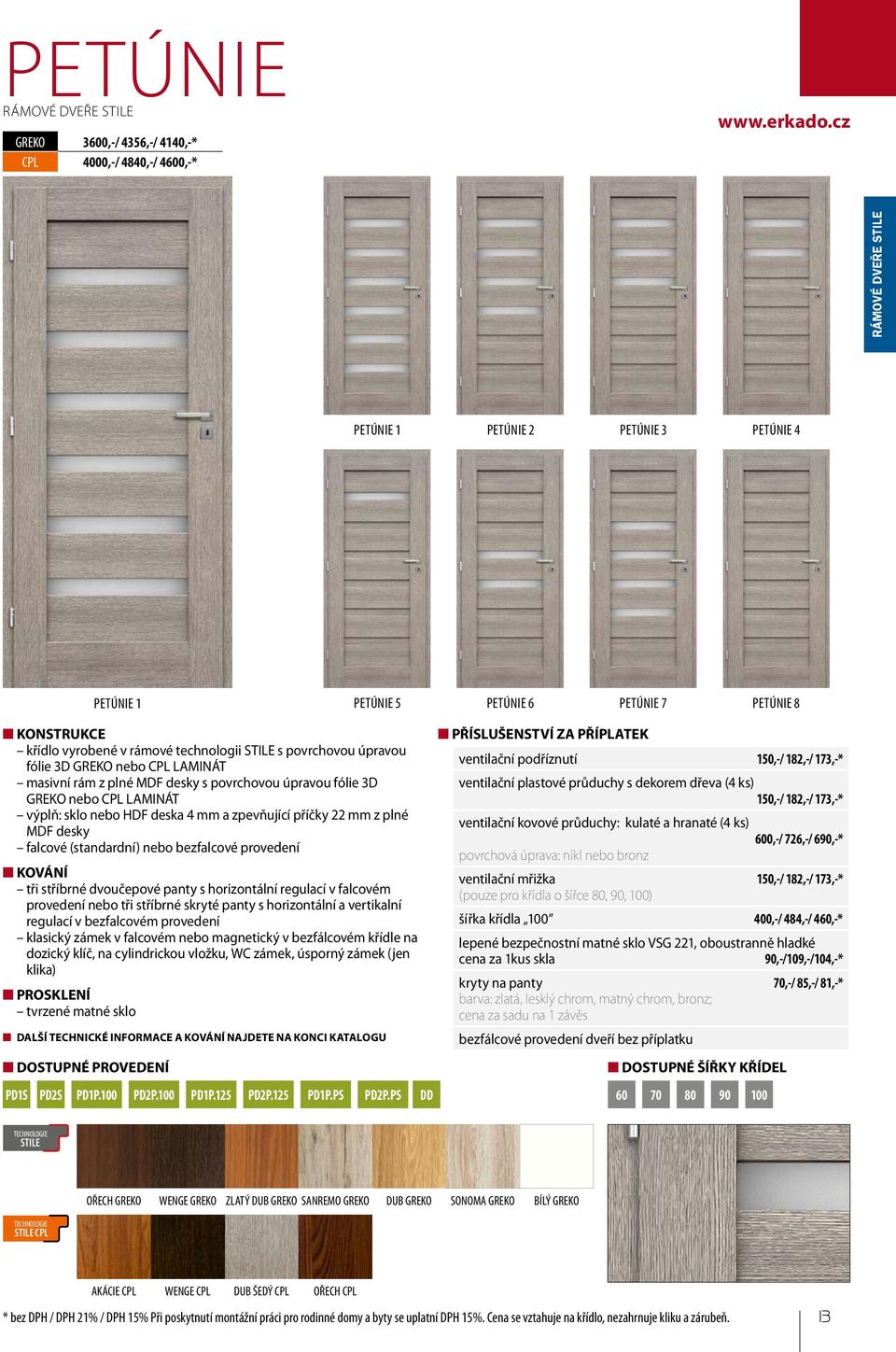 zpevňující příčky 22 mm z plné MDF desky falcové (standardní) nebo bezfalcové provedení KOVÁNÍ tři stříbrné dvoučepové panty s horizontální regulací v falcovém provedení nebo tři stříbrné skryté