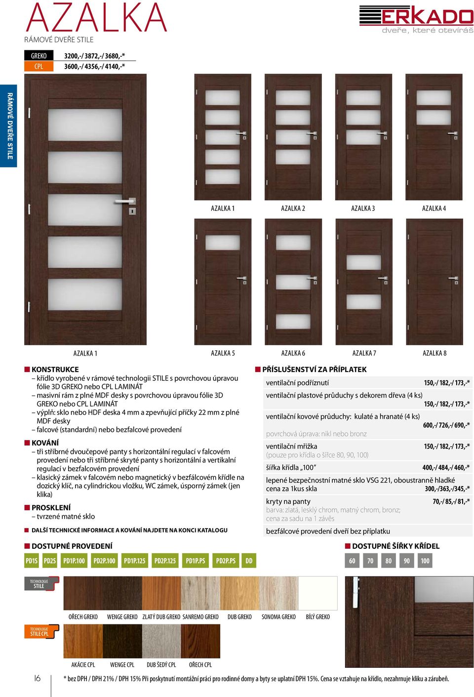 příčky 22 mm z plné MDF desky falcové (standardní) nebo bezfalcové provedení KOVÁNÍ tři stříbrné dvoučepové panty s horizontální regulací v falcovém provedení nebo tři stříbrné skryté panty s