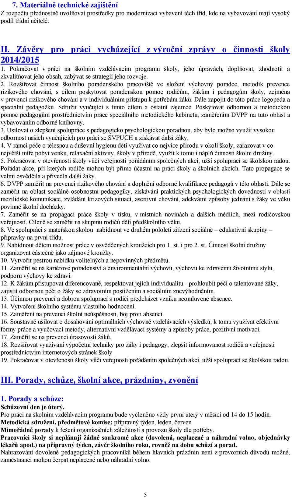 Pokračovat v práci na školním vzdělávacím programu školy, jeho úpravách, doplňovat, zhodnotit a zkvalitňovat jeho obsah, zabývat se strategií jeho rozvoje. 2.