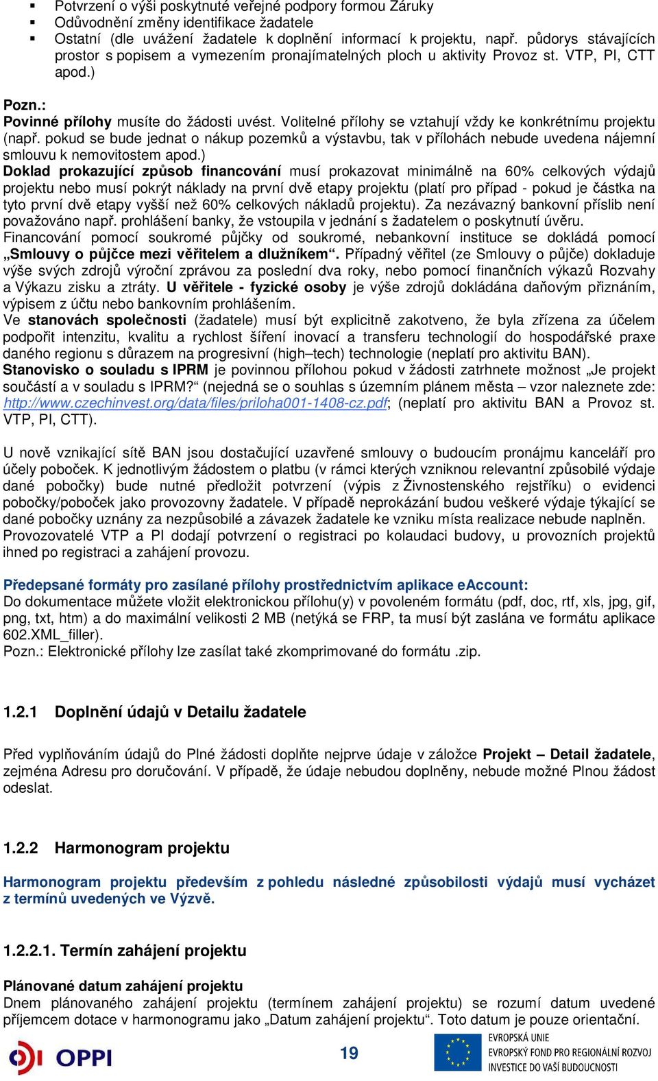 Volitelné přílohy se vztahují vždy ke konkrétnímu projektu (např. pokud se bude jednat o nákup pozemků a výstavbu, tak v přílohách nebude uvedena nájemní smlouvu k nemovitostem apod.