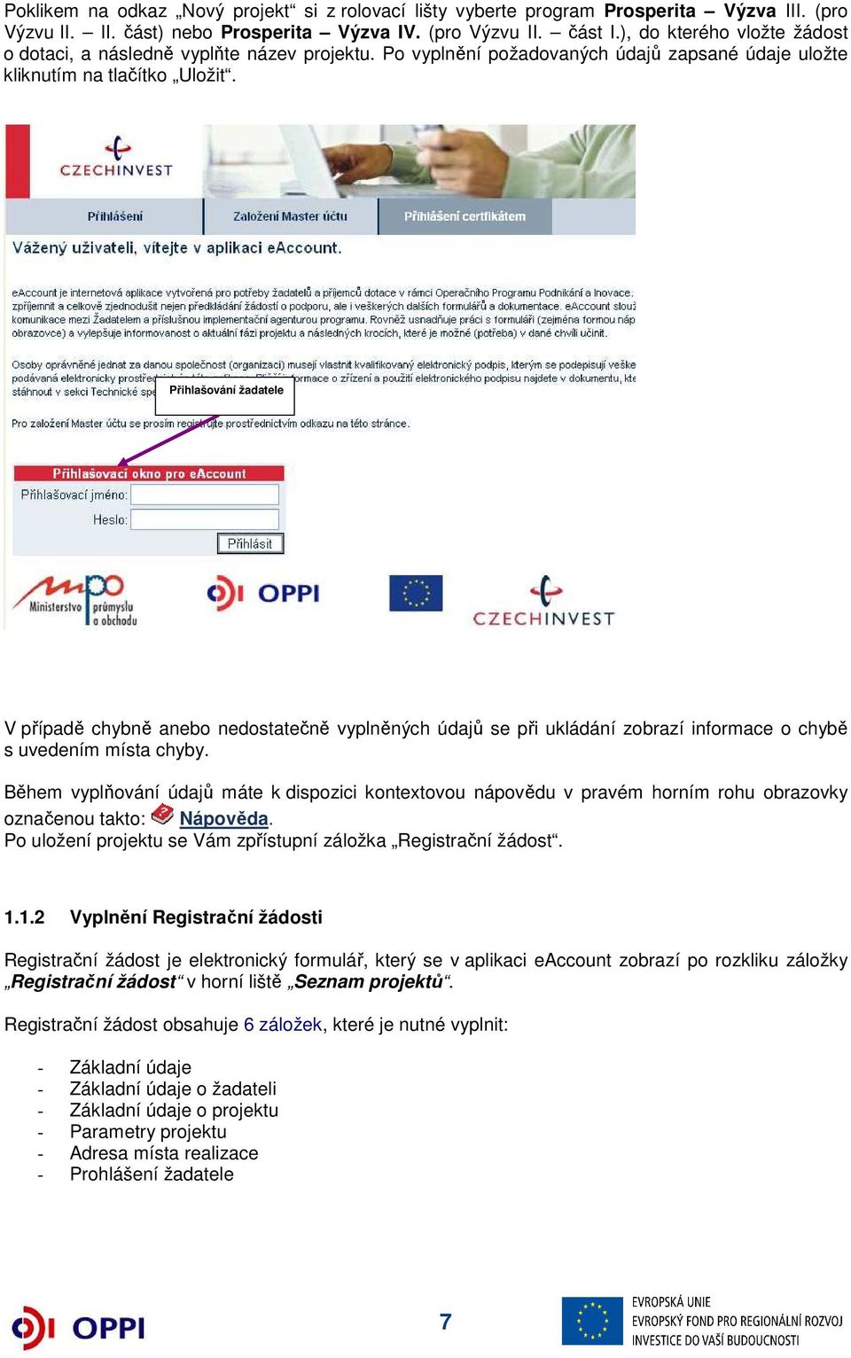 Přihlašování žadatele V případě chybně anebo nedostatečně vyplněných údajů se při ukládání zobrazí informace o chybě s uvedením místa chyby.