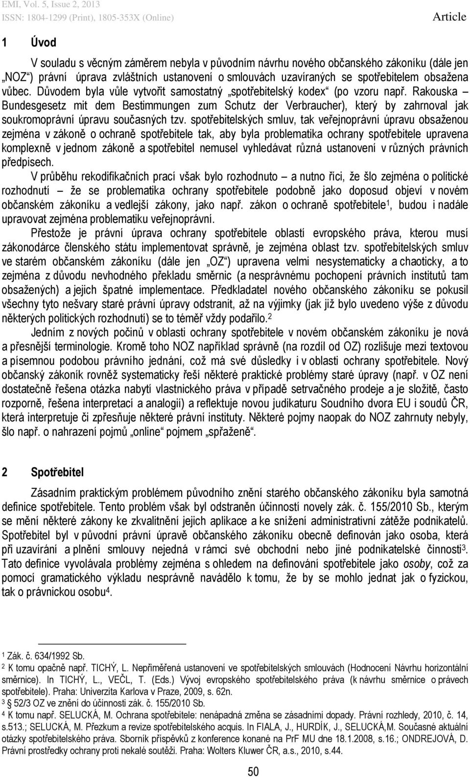 Rakouska Bundesgesetz mit dem Bestimmungen zum Schutz der Verbraucher), který by zahrnoval jak soukromoprávní úpravu současných tzv.
