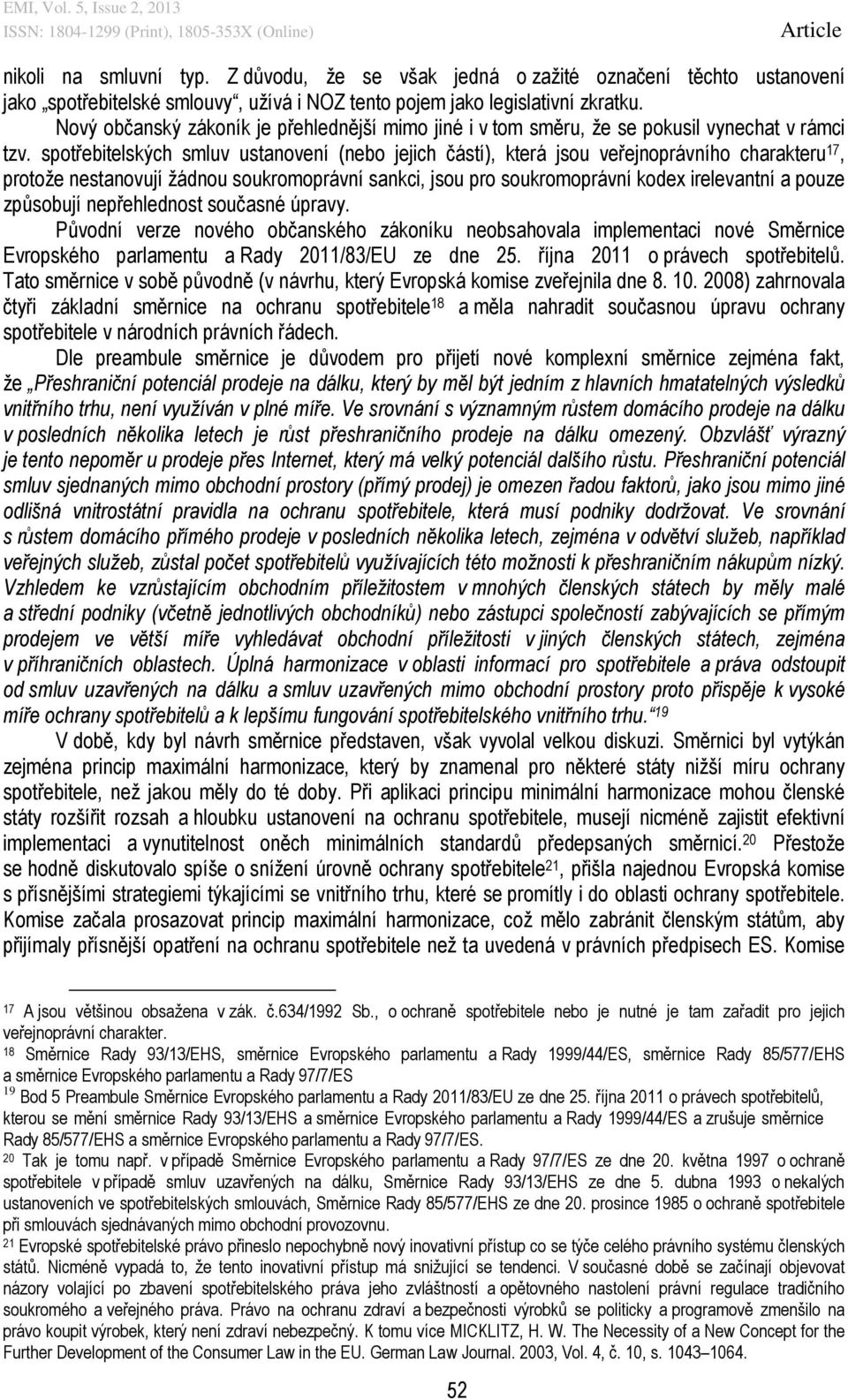 spotřebitelských smluv ustanovení (nebo jejich částí), která jsou veřejnoprávního charakteru 17, protože nestanovují žádnou soukromoprávní sankci, jsou pro soukromoprávní kodex irelevantní a pouze
