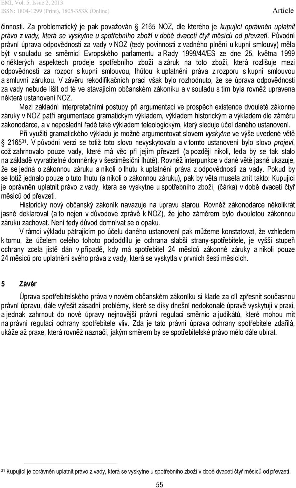 května 1999 o některých aspektech prodeje spotřebního zboží a záruk na toto zboží, která rozlišuje mezi odpovědností za rozpor s kupní smlouvou, lhůtou k uplatnění práva z rozporu s kupní smlouvou a