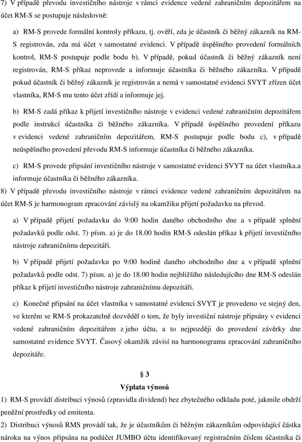 V případě, pokud účastník či běžný zákazník není registrován, RM-S příkaz neprovede a informuje účastníka či běžného zákazníka.