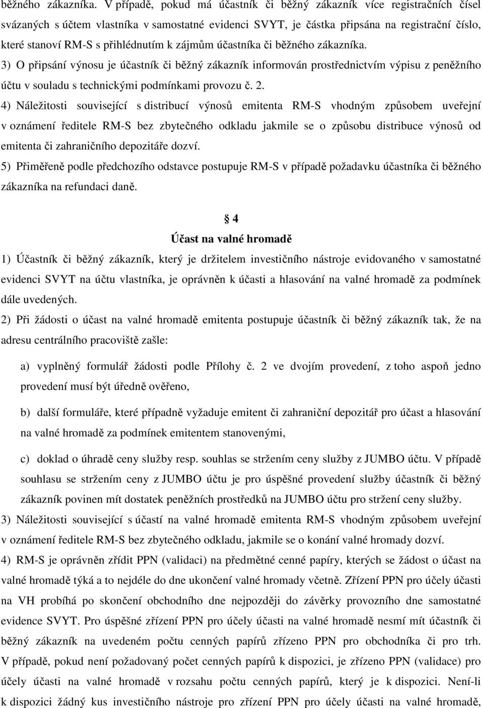 přihlédnutím k zájmům účastníka či  3) O připsání výnosu je účastník či běžný zákazník informován prostřednictvím výpisu z peněžního účtu v souladu s technickými podmínkami provozu č. 2.