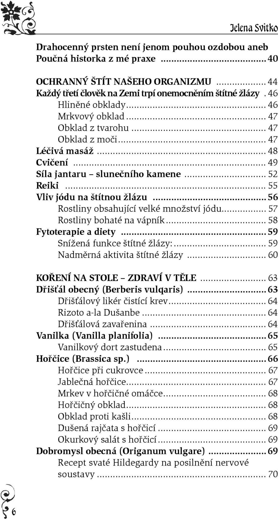 .. 56 Rostliny obsahující velké množství jódu... 57 Rostliny bohaté na vápník... 58 Fytoterapie a diety... 59 Snížená funkce štítné žlázy:... 59 Nadmìrná aktivita štítné žlázy.