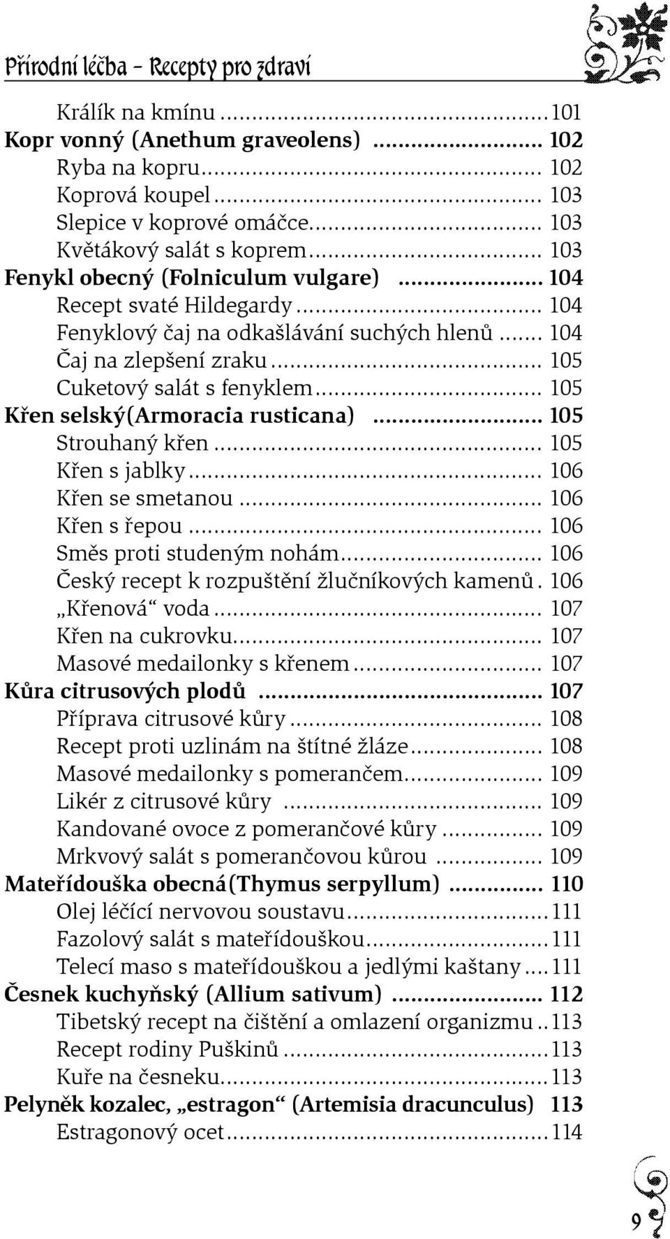 .. 105 Køen selský(armoracia rusticana)... 105 Strouhaný køen... 105 Køen s jablky... 106 Køen se smetanou... 106 Køen s øepou... 106 Smìs proti studeným nohám.