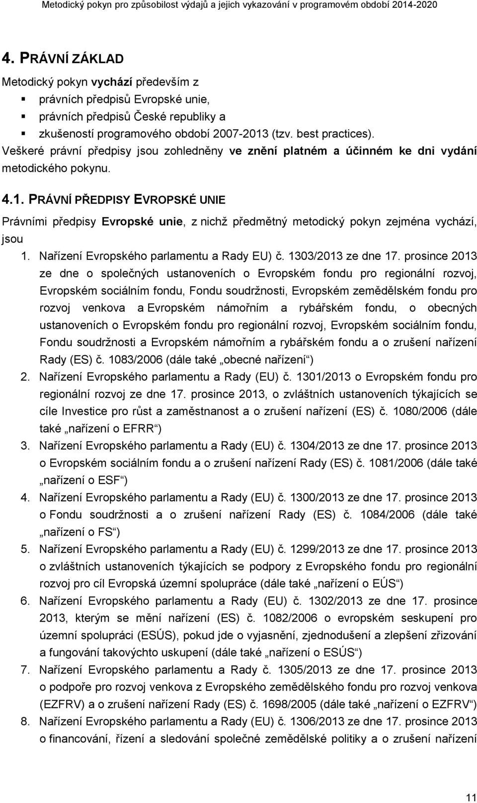 PRÁVNÍ PŘEDPISY EVROPSKÉ UNIE Právními předpisy Evropské unie, z nichž předmětný metodický pokyn zejména vychází, jsou 1. Nařízení Evropského parlamentu a Rady EU) č. 1303/2013 ze dne 17.