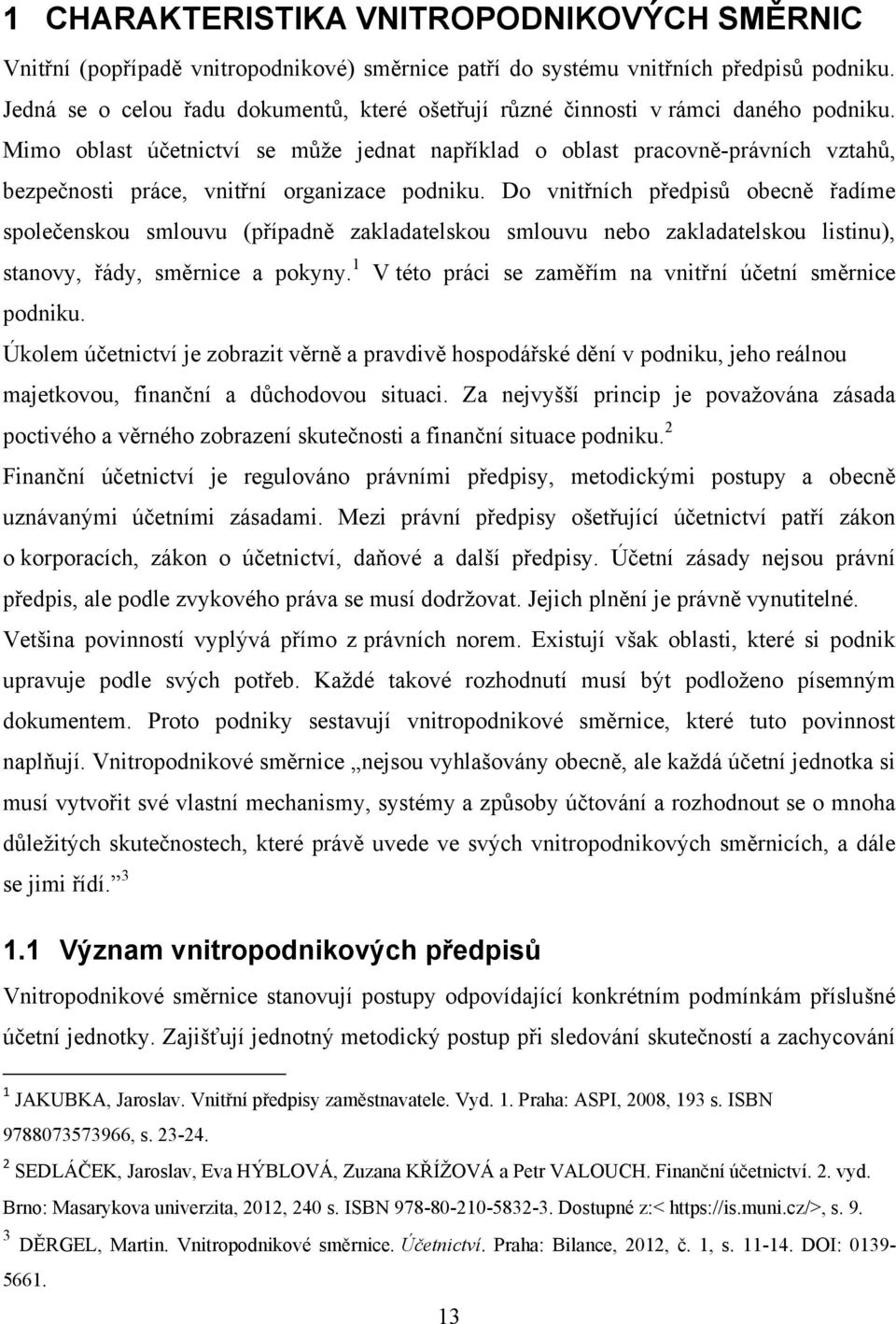 Mimo oblast účetnictví se můţe jednat například o oblast pracovně-právních vztahů, bezpečnosti práce, vnitřní organizace podniku.