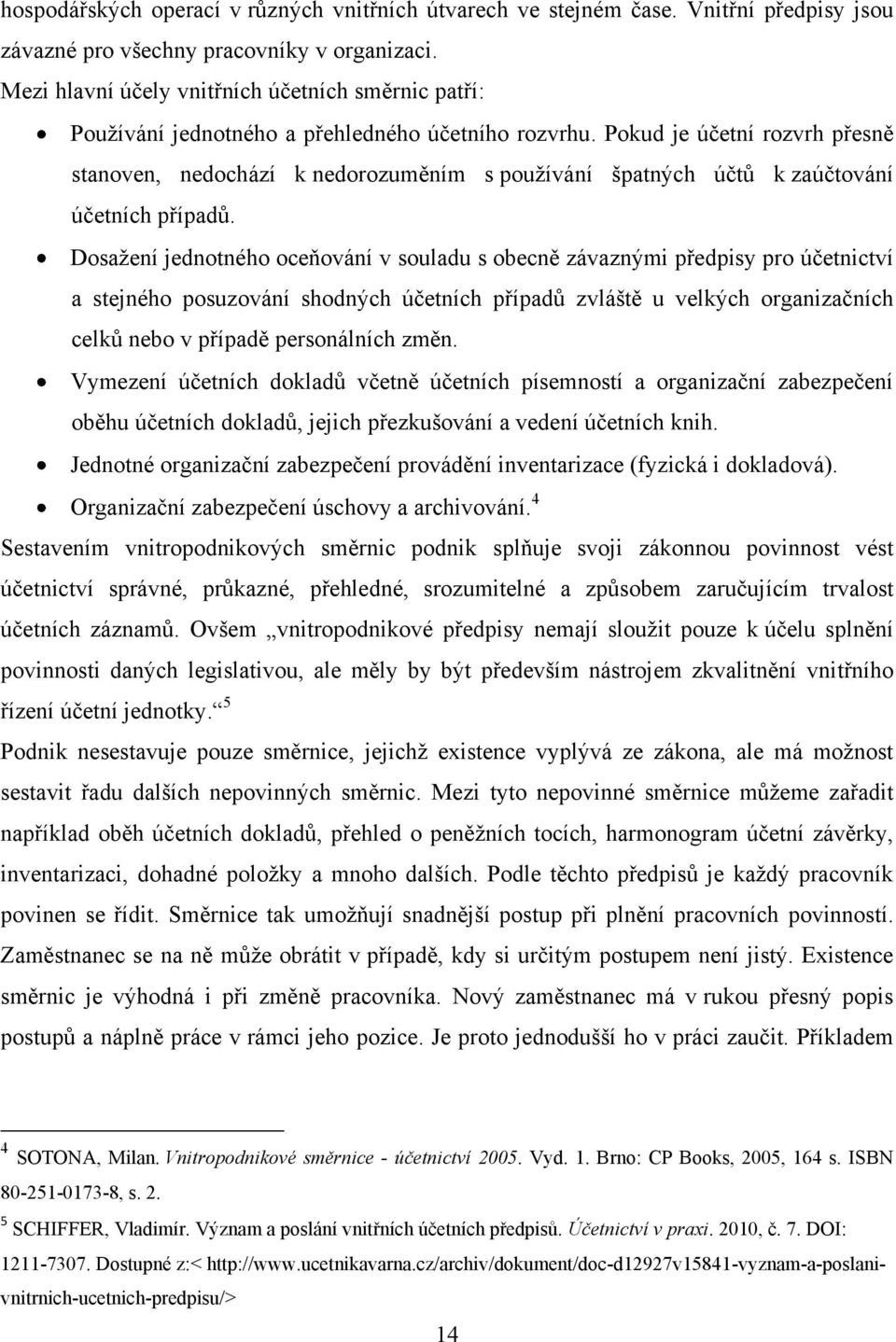 Pokud je účetní rozvrh přesně stanoven, nedochází k nedorozuměním s pouţívání špatných účtů k zaúčtování účetních případů.