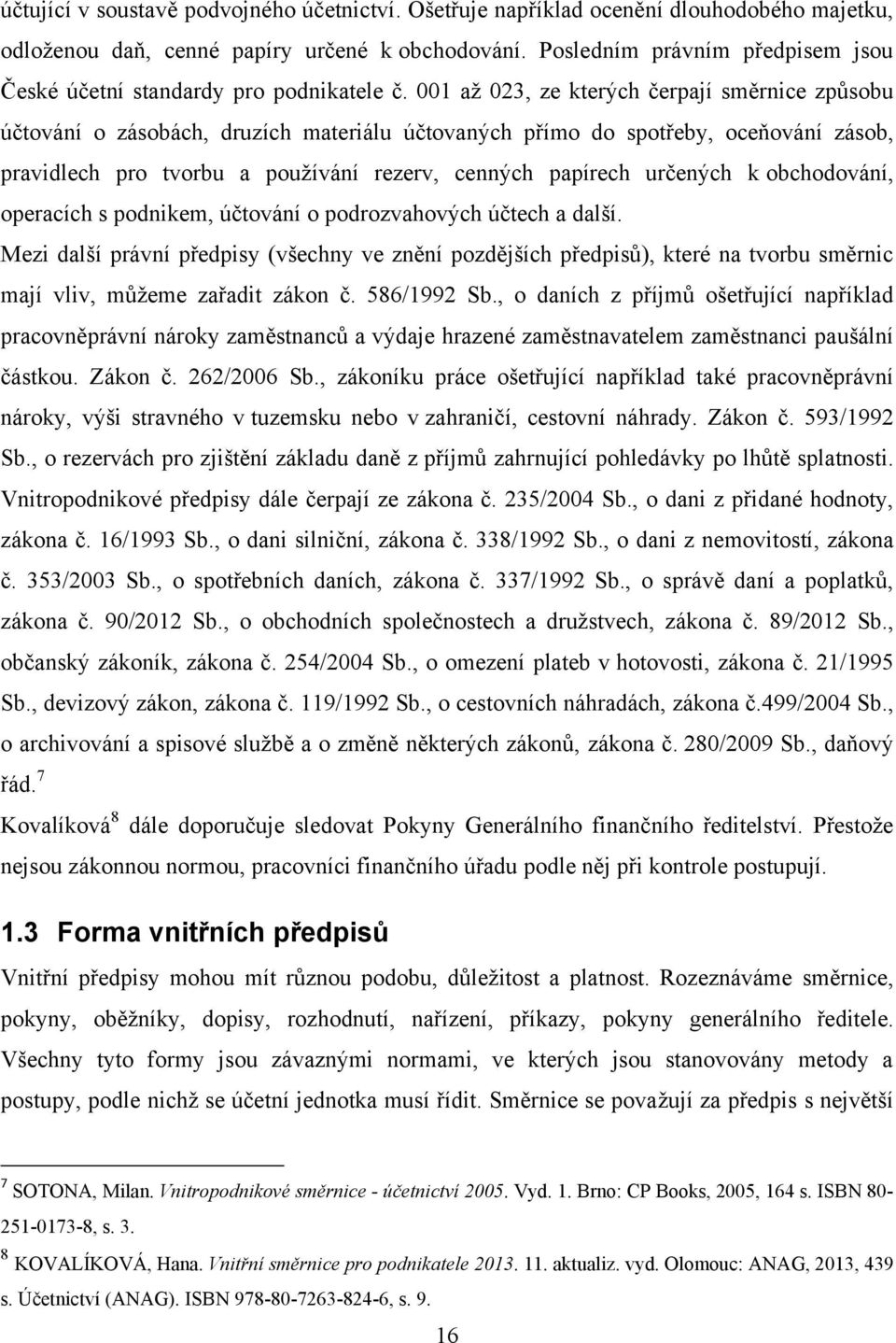 001 aţ 023, ze kterých čerpají směrnice způsobu účtování o zásobách, druzích materiálu účtovaných přímo do spotřeby, oceňování zásob, pravidlech pro tvorbu a pouţívání rezerv, cenných papírech