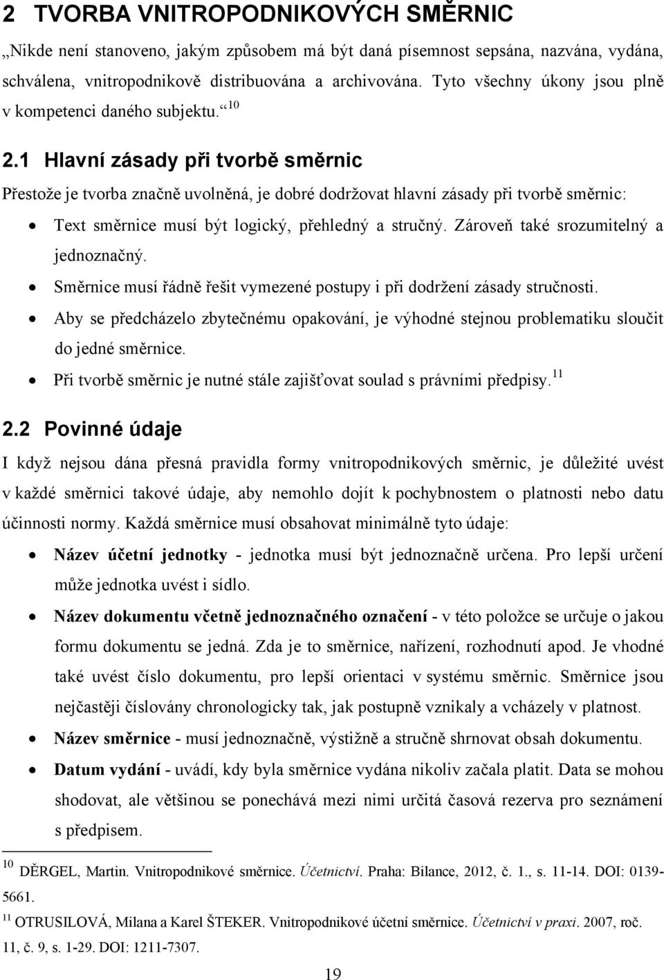 1 Hlavní zásady při tvorbě směrnic Přestoţe je tvorba značně uvolněná, je dobré dodrţovat hlavní zásady při tvorbě směrnic: Text směrnice musí být logický, přehledný a stručný.