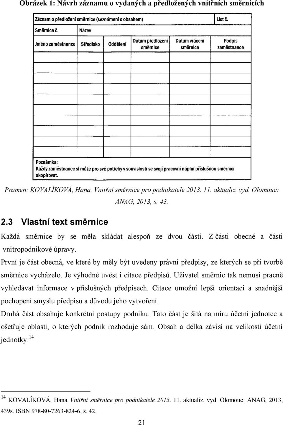 První je část obecná, ve které by měly být uvedeny právní předpisy, ze kterých se při tvorbě směrnice vycházelo. Je výhodné uvést i citace předpisů.
