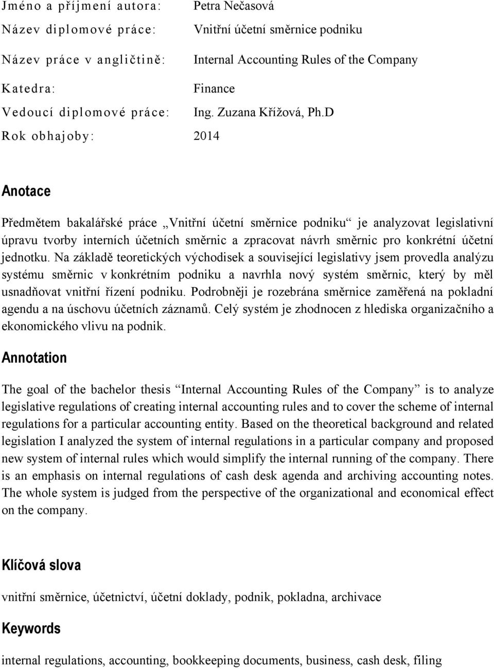 D Rok obhajoby: 2014 Anotace Předmětem bakalářské práce Vnitřní účetní směrnice podniku je analyzovat legislativní úpravu tvorby interních účetních směrnic a zpracovat návrh směrnic pro konkrétní