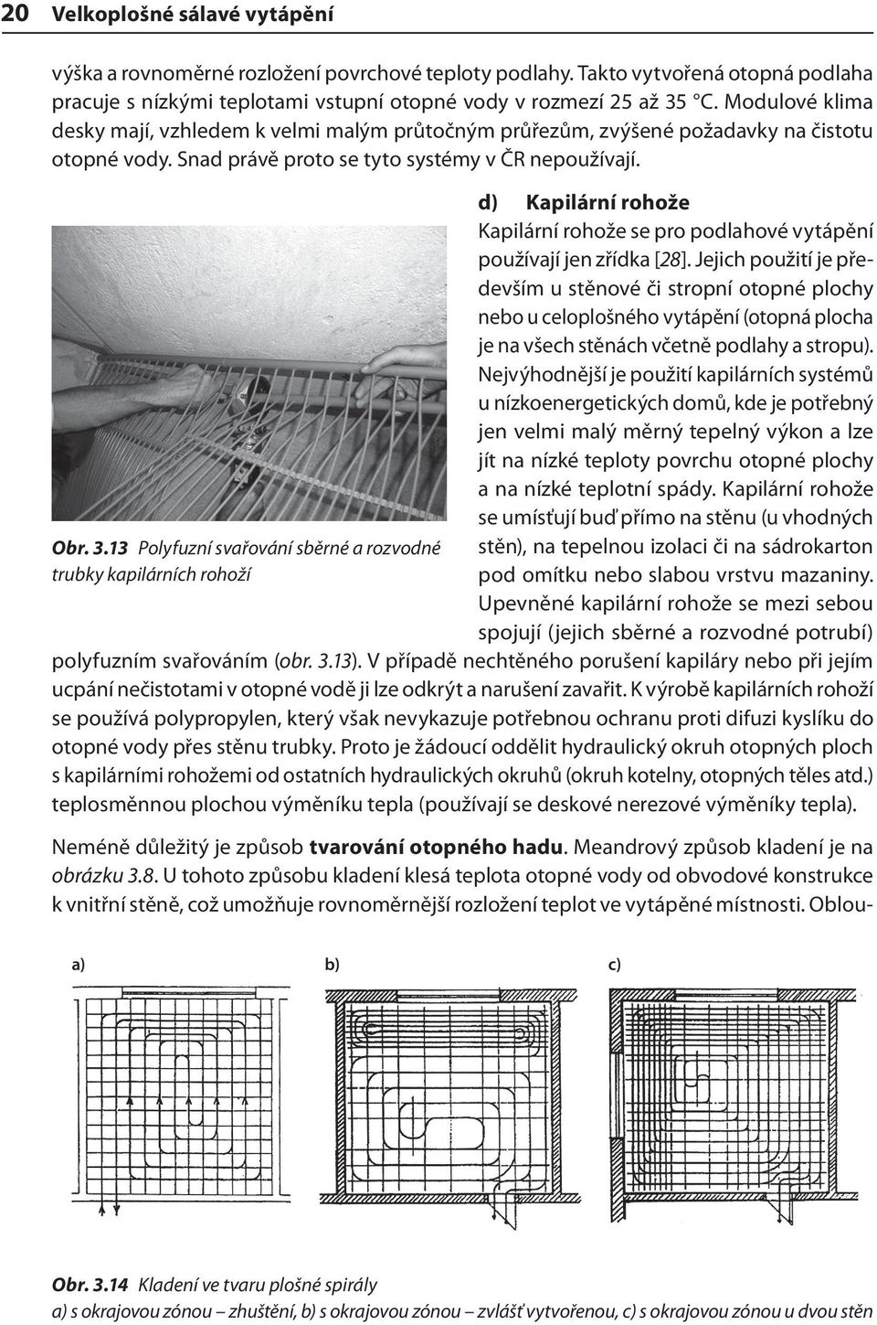 13 Polyfuzní svařování sběrné a rozvodné trubky kapilárních rohoží d) Kapilární rohože Kapilární rohože se pro podlahové vytápění používají jen zřídka [28].