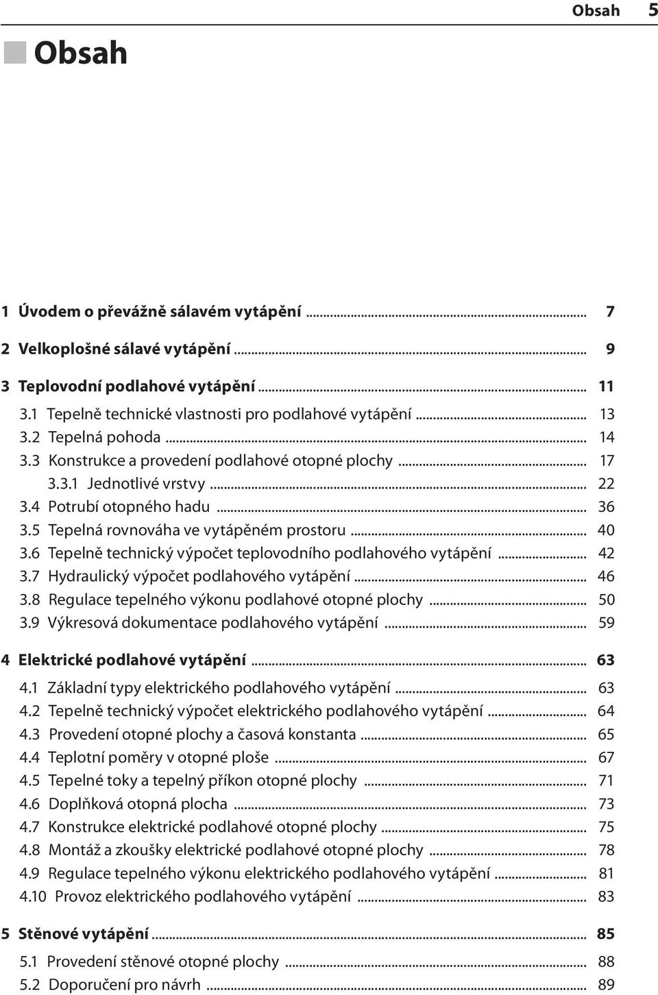 6 Tepelně technický výpočet teplovodního podlahového vytápění... 42 3.7 Hydraulický výpočet podlahového vytápění... 46 3.8 Regulace tepelného výkonu podlahové otopné plochy... 50 3.