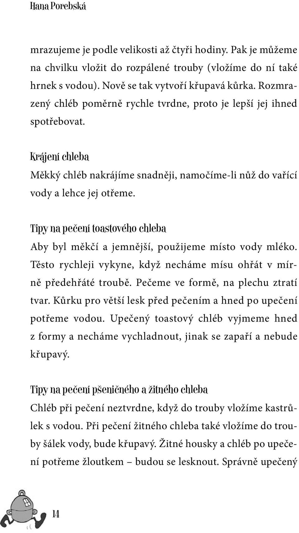 Tipy na pečení toastového chleba Aby byl měkčí a jemnější, použijeme místo vody mléko. Těsto rychleji vykyne, když necháme mísu ohřát v mírně předehřáté troubě. Pečeme ve formě, na plechu ztratí tvar.