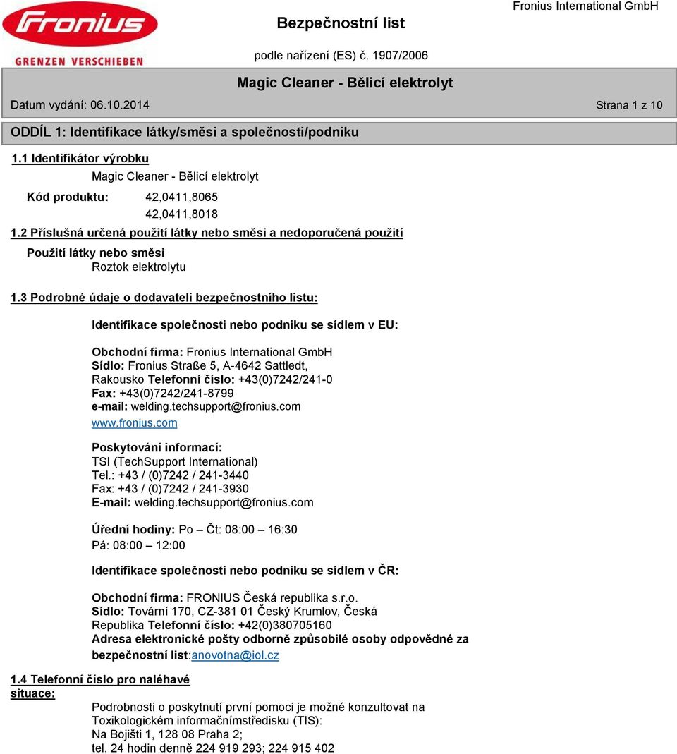 3 Podrobné údaje o dodavateli bezpečnostního listu: Identifikace společnosti nebo podniku se sídlem v EU: Obchodní firma: Sídlo: Fronius Straße 5, A-4642 Sattledt, Rakousko Telefonní číslo: