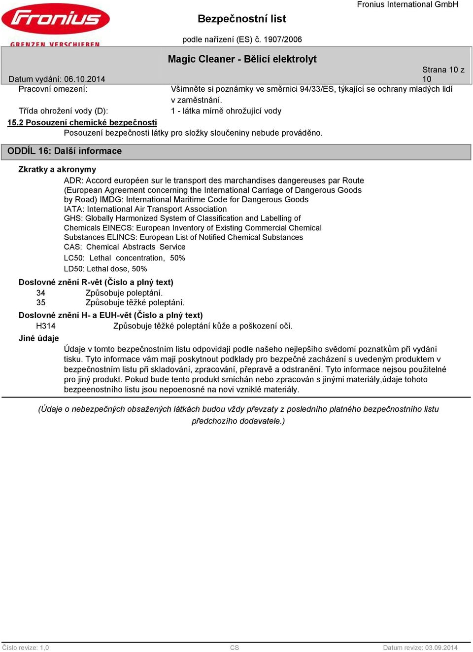 ODDÍL 16: Další informace Zkratky a akronymy ADR: Accord européen sur le transport des marchandises dangereuses par Route (European Agreement concerning the International Carriage of Dangerous Goods