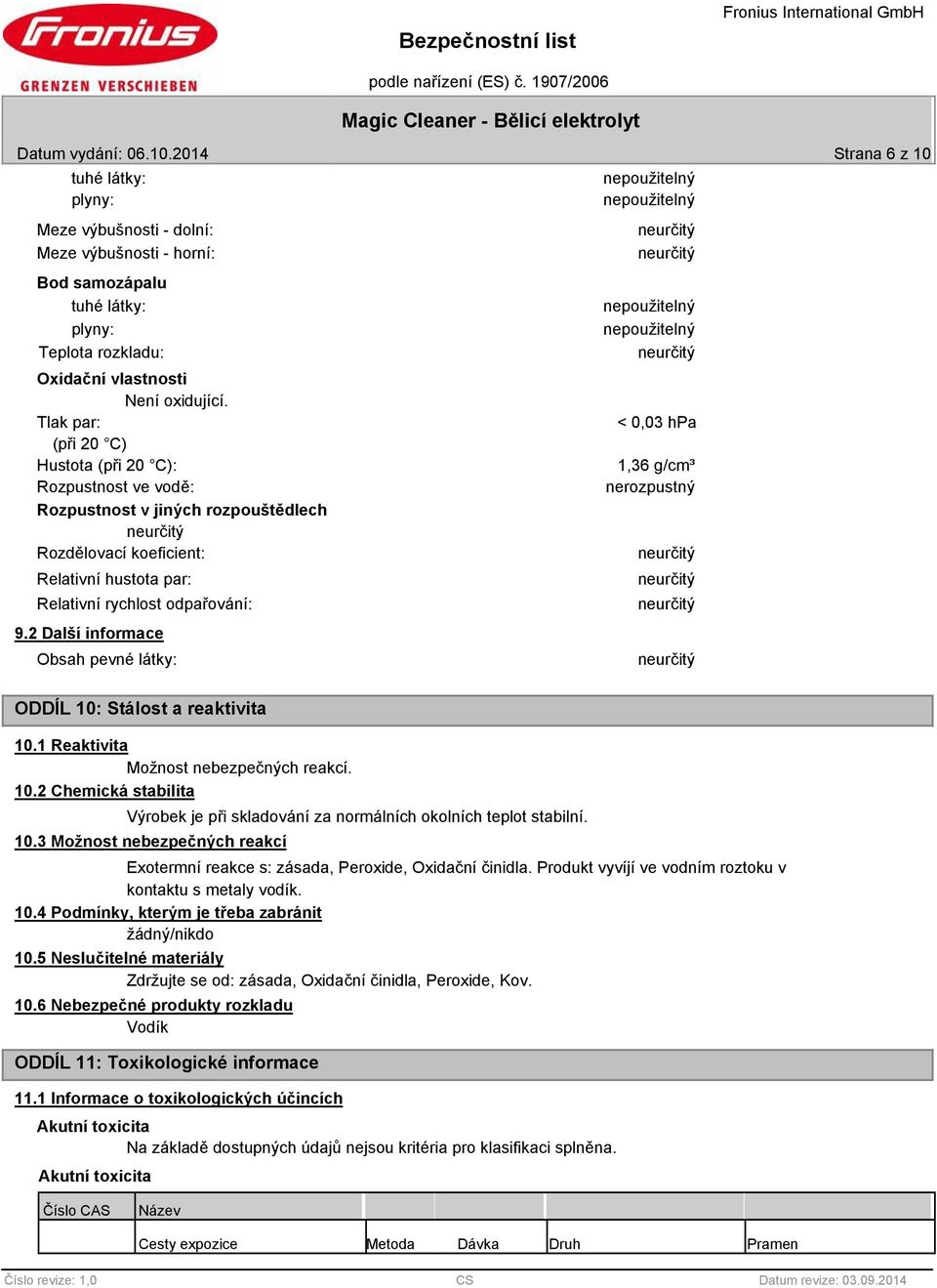 2 Další informace Obsah pevné látky: nepoužitelný nepoužitelný nepoužitelný nepoužitelný < 0,03 hpa 1,36 g/cm³ nerozpustný ODDÍL 10: Stálost a reaktivita 10.1 Reaktivita Možnost nebezpečných reakcí.