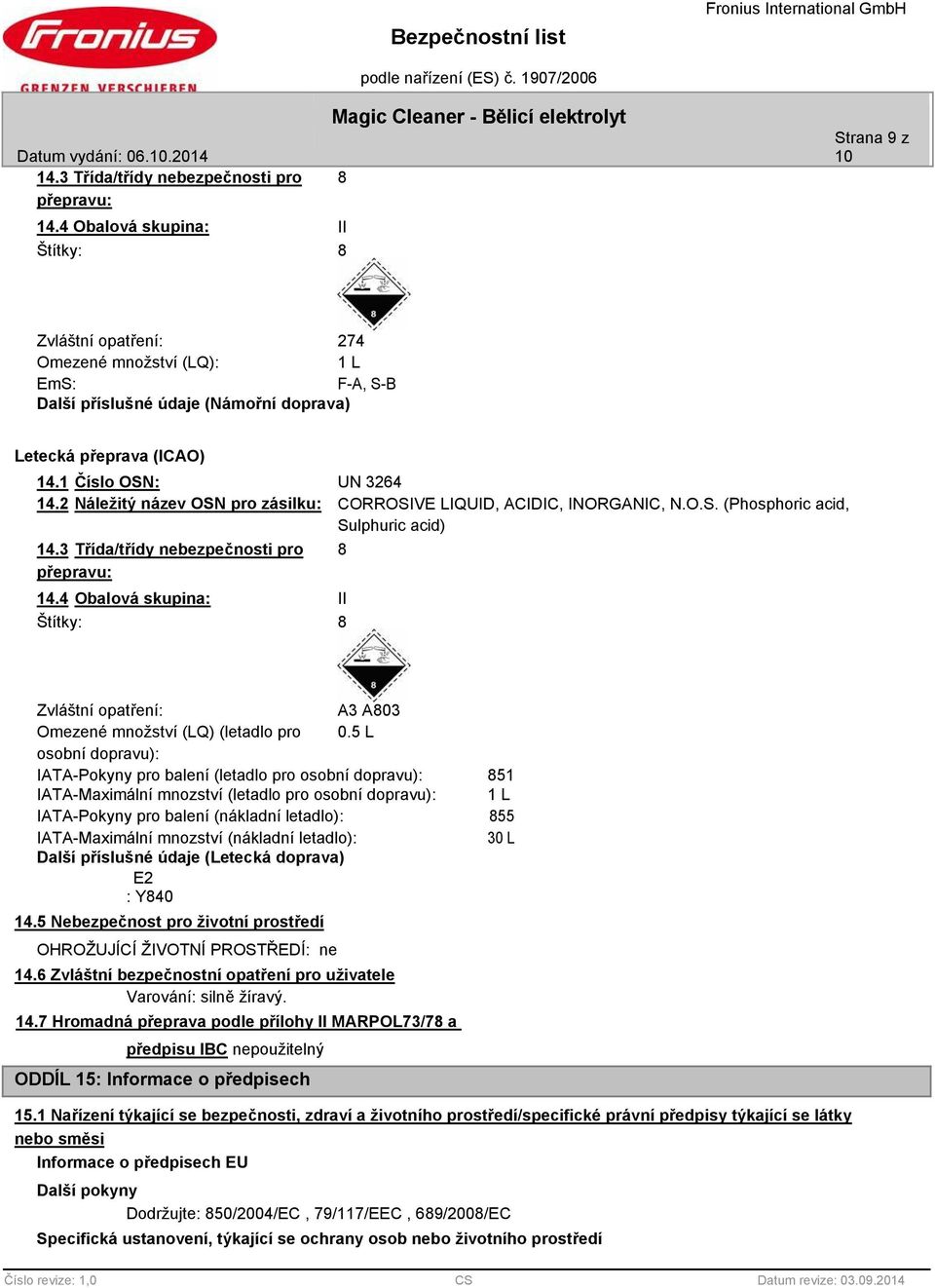 1 Číslo OSN: UN 3264 14.2 Náležitý název OSN pro zásilku: CORROSIVE LIQUID, ACIDIC, INORGANIC, N.O.S. (Phosphoric acid, Sulphuric acid) 14.3 Třída/třídy nebezpečnosti pro 8 přepravu: 14.